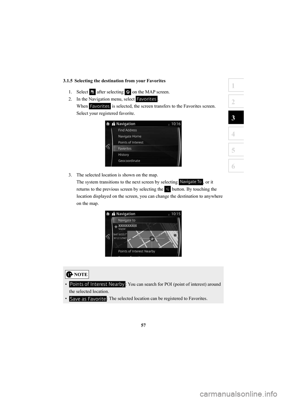 MAZDA MODEL 6 2016  Navigation Manual (in English) 57
1
2
3
4
5
6
 3.1.5  Selecting the destination from your Favorites 1. Select 
 after selecting  on the MAP screen.
2.  In the Navigation menu, select 
.
When 
 is selected, the screen transfers to t