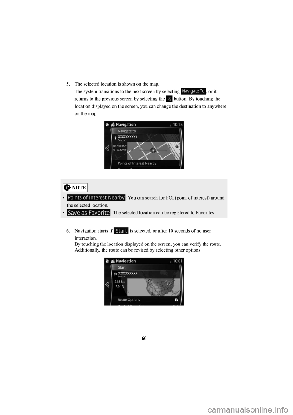 MAZDA MODEL 6 2016  Navigation Manual (in English) 60
5.  The selected location is shown on the map.
The system transitions to the next screen by selecting 
, or it 
returns to the previous screen by selecting the 
 button. By touching the 
location d