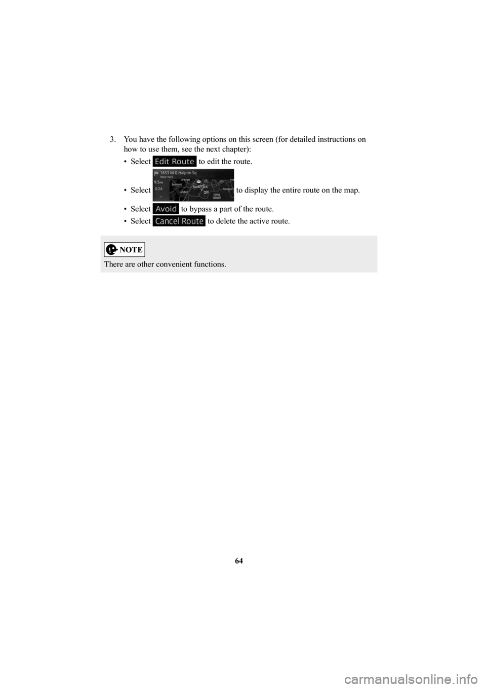 MAZDA MODEL 6 2016  Navigation Manual (in English) 64
3.  You have the following options on this screen (for detailed instructions\
 on 
how to use them, see the next chapter): 
• Select 
 to edit the route.
• Select 
 to display the entire route 