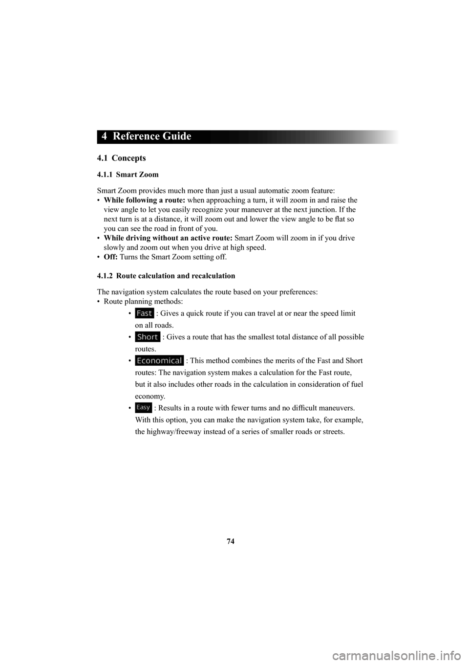 MAZDA MODEL 6 2016  Navigation Manual (in English) 74
4 Reference Guide
4.1 Concepts 
4.1.1 Smart Zoom 
Smart Zoom provides much more than just a usual automatic zoom feature: \
• While following a route:  when approaching a turn, it will zoom in a