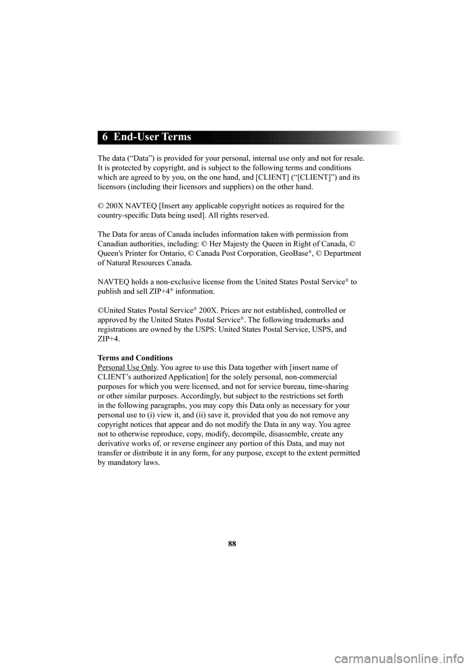 MAZDA MODEL 6 2016  Navigation Manual (in English) 88
 6  End-User  Terms
The data (“Data”) is provided for your personal, internal use on\
ly and not for resale. 
It is protected by copyright, and is subject to the following terms and \
condition