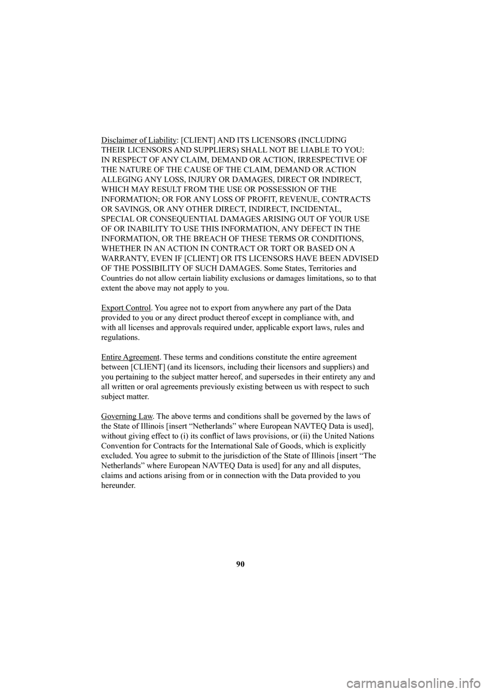 MAZDA MODEL 6 2016  Navigation Manual (in English) 90
Disclaimer of Liability: [CLIENT] AND ITS LICENSORS (INCLUDING 
THEIR LICENSORS AND SUPPLIERS) SHALL NOT BE LIABLE TO YOU: 
IN RESPECT OF ANY CLAIM, DEMAND OR ACTION, IRRESPECTIVE OF 
THE NATURE OF