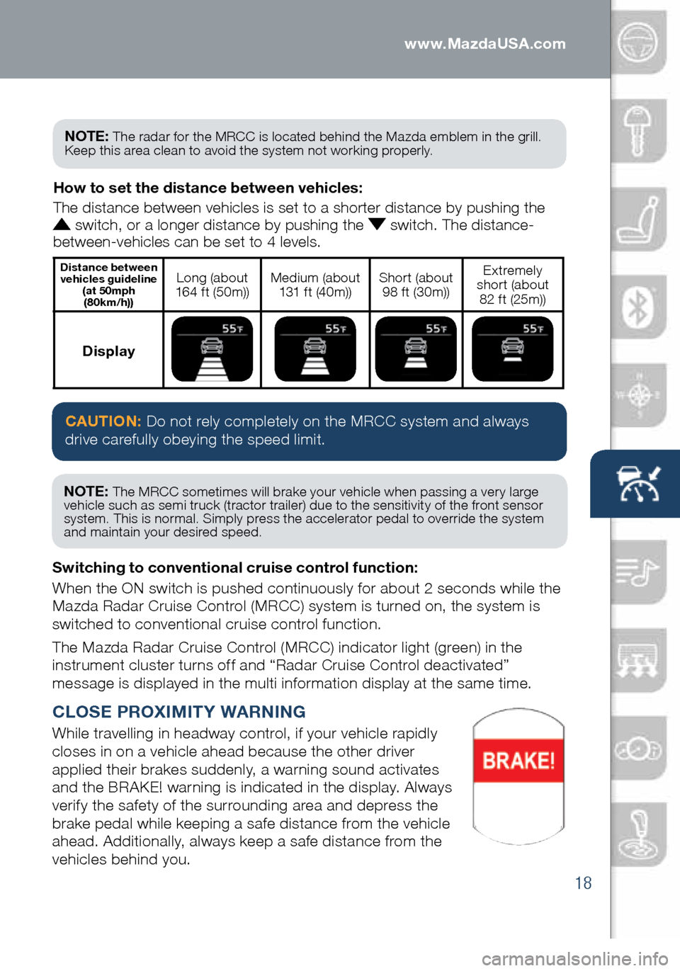 MAZDA MODEL 6 2016  Smart Start Guide (in English) 18
CLOSE PROXIMITY WARNING
While travelling in headway control, if your vehicle rapidly 
closes in on a vehicle ahead because the other driver 
applied their brakes suddenly, a warning sound activates