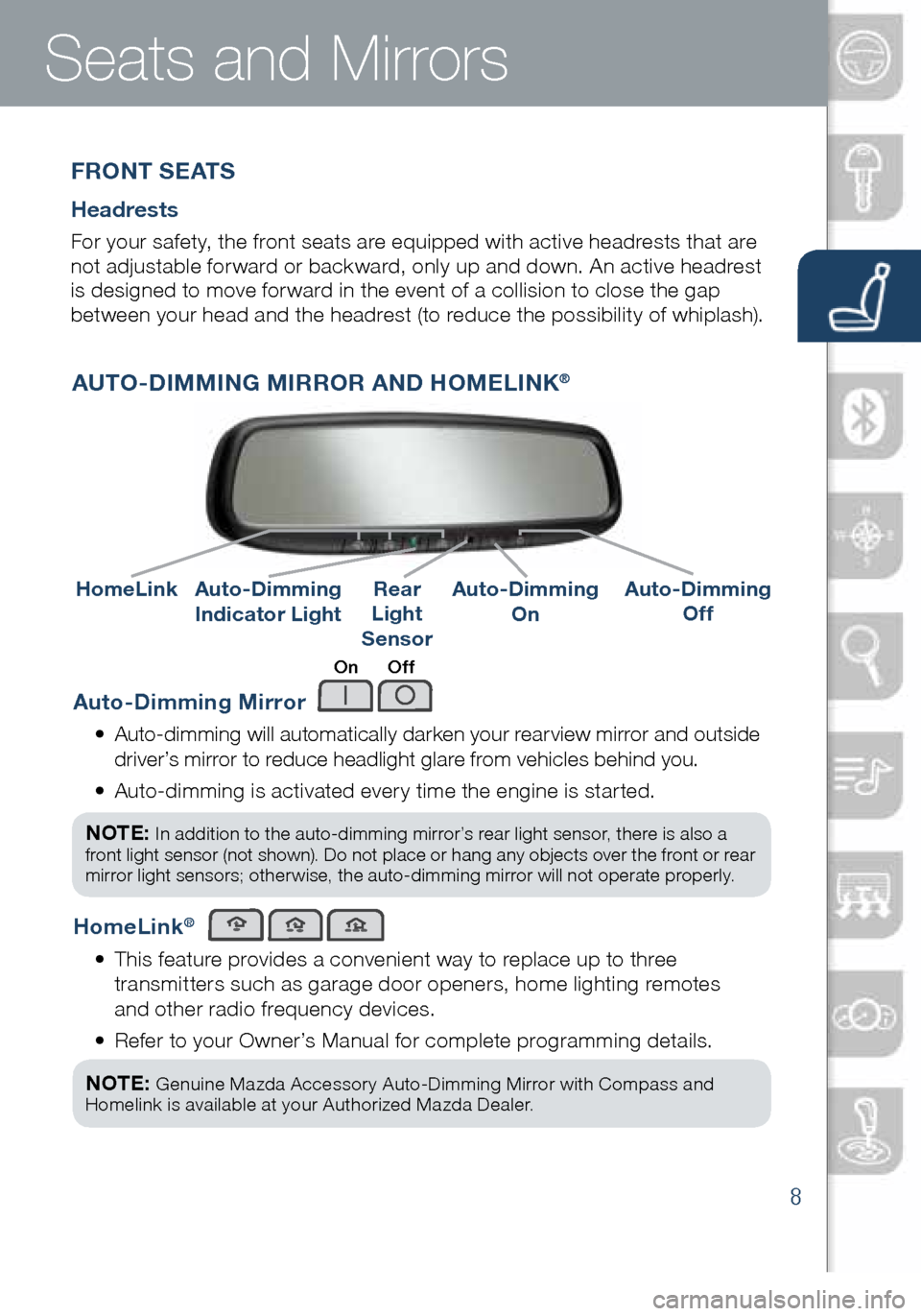 MAZDA MODEL 6 2016  Smart Start Guide (in English) 8
Auto-Dimming Mirror
•   Auto-dimming will automatically darken your rearview mirror and outside 
driver’s mirror to reduce headlight glare from vehicles behind you. 
•    Auto-dimming is activ