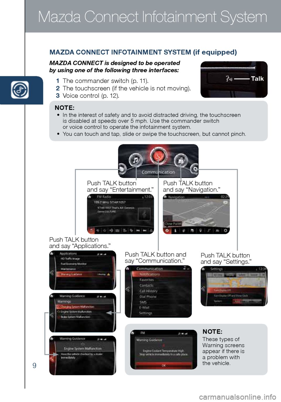 MAZDA MODEL 6 2016  Smart Start Guide (in English) 9
NOTE: These types of  
Warning screens 
appear if there is   
a problem with   
the vehicle.
MAZDA CONNECT INFOTAINMENT SYSTEM (if equipped)
MAZDA CONNECT is designed to be operated   
by using one 