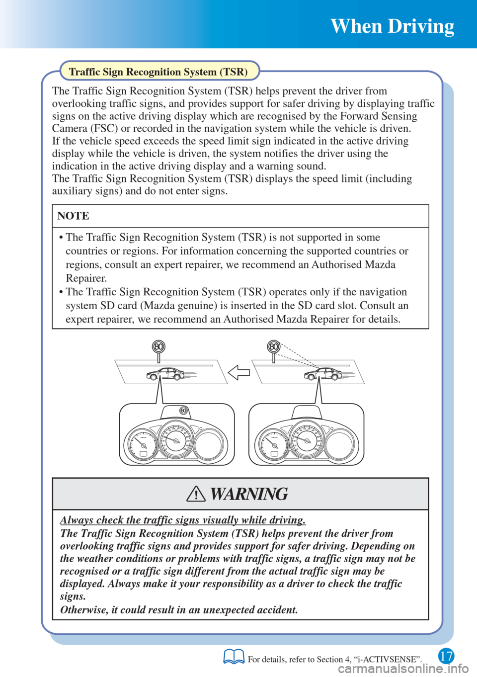 MAZDA MODEL 6 2016  Quick Guide (in English) When Driving
Traffic Sign Recognition System (TSR)
The Traffic Sign Recognition System (TSR) helps prevent the driver from 
overlooking traffic signs, and provides support for safer driving by display