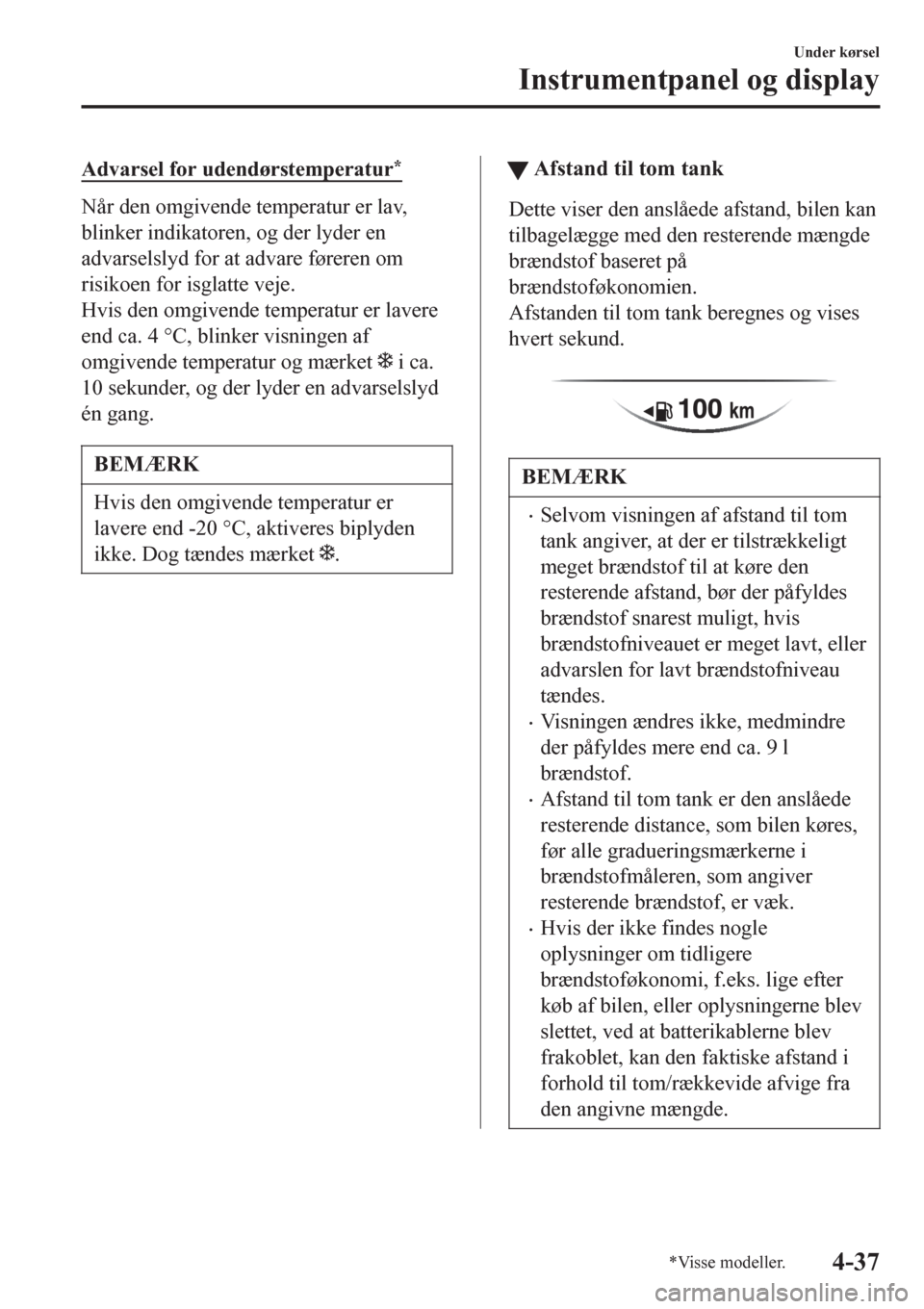 MAZDA MODEL 6 2016 Instruktionsbog (in Danish) Advarsel for udendørstemperatur*
Når den omgivende temperatur er lav,
blinker indikatoren, og der lyder en
advarselslyd for at advare føreren om
risikoen for isglatte veje.
Hvis den omgivende tempe MAZDA MODEL 6 2016 Instruktionsbog (in Danish) Advarsel for udendørstemperatur*
Når den omgivende temperatur er lav,
blinker indikatoren, og der lyder en
advarselslyd for at advare føreren om
risikoen for isglatte veje.
Hvis den omgivende tempe
