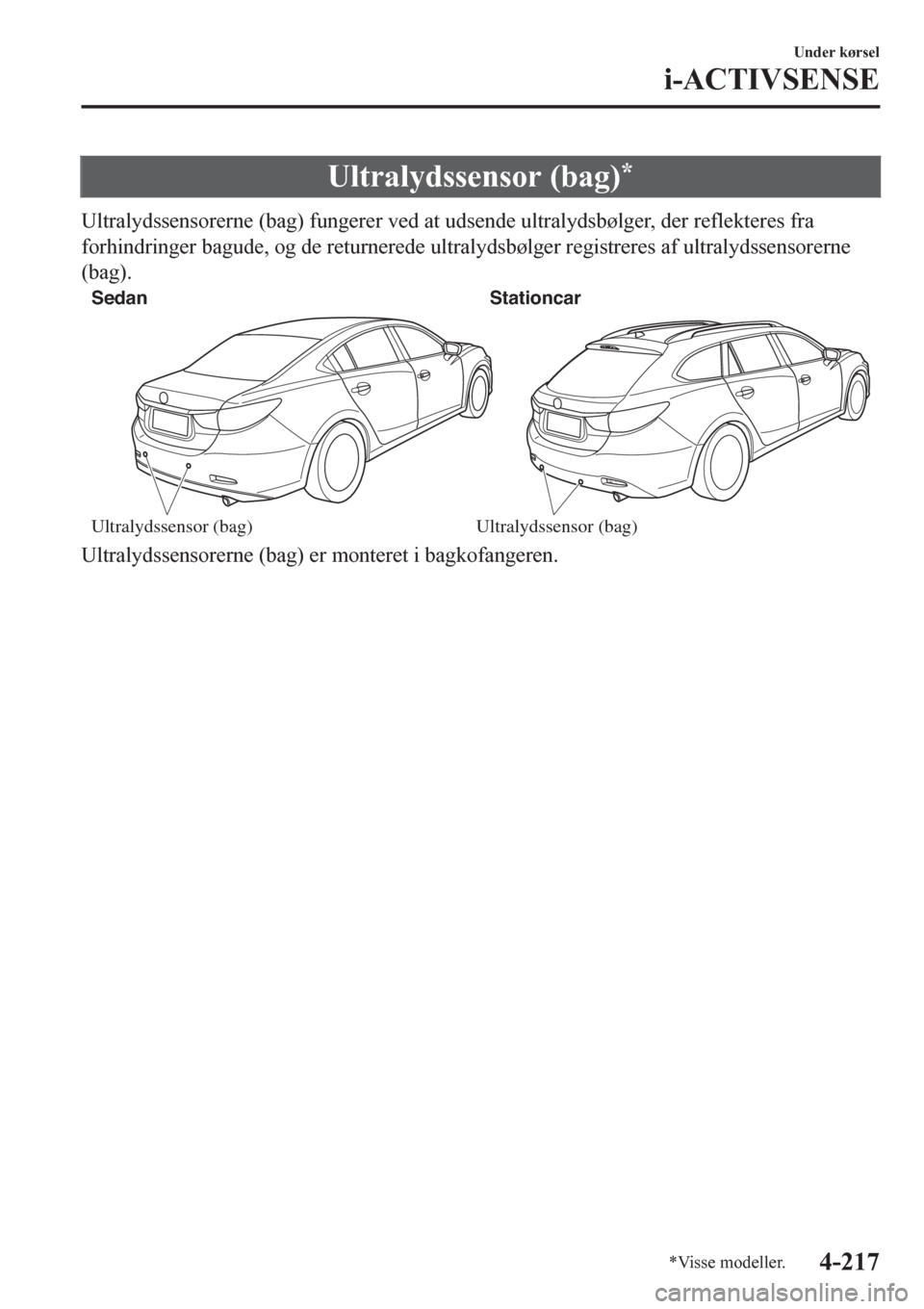 MAZDA MODEL 6 2016 Instruktionsbog (in Danish) Ultralydssensor (bag)*
Ultralydssensorerne (bag) fungerer ved at udsende ultralydsbølger, der reflekteres fra
forhindringer bagude, og de returnerede ultralydsbølger registreres af ultralydssensorer MAZDA MODEL 6 2016 Instruktionsbog (in Danish) Ultralydssensor (bag)*
Ultralydssensorerne (bag) fungerer ved at udsende ultralydsbølger, der reflekteres fra
forhindringer bagude, og de returnerede ultralydsbølger registreres af ultralydssensorer