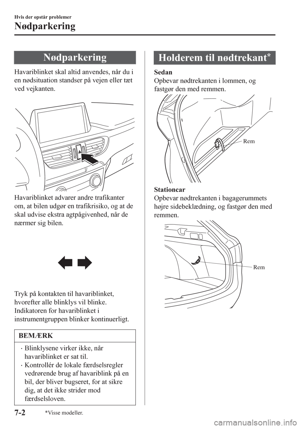 MAZDA MODEL 6 2016 Instruktionsbog (in Danish) Nødparkering
Havariblinket skal altid anvendes, når du i
en nødsituation standser på vejen eller tæt
ved vejkanten.
Havariblinket advarer andre trafikanter
om, at bilen udgør en trafikrisiko, MAZDA MODEL 6 2016 Instruktionsbog (in Danish) Nødparkering
Havariblinket skal altid anvendes, når du i
en nødsituation standser på vejen eller tæt
ved vejkanten.
Havariblinket advarer andre trafikanter
om, at bilen udgør en trafikrisiko,