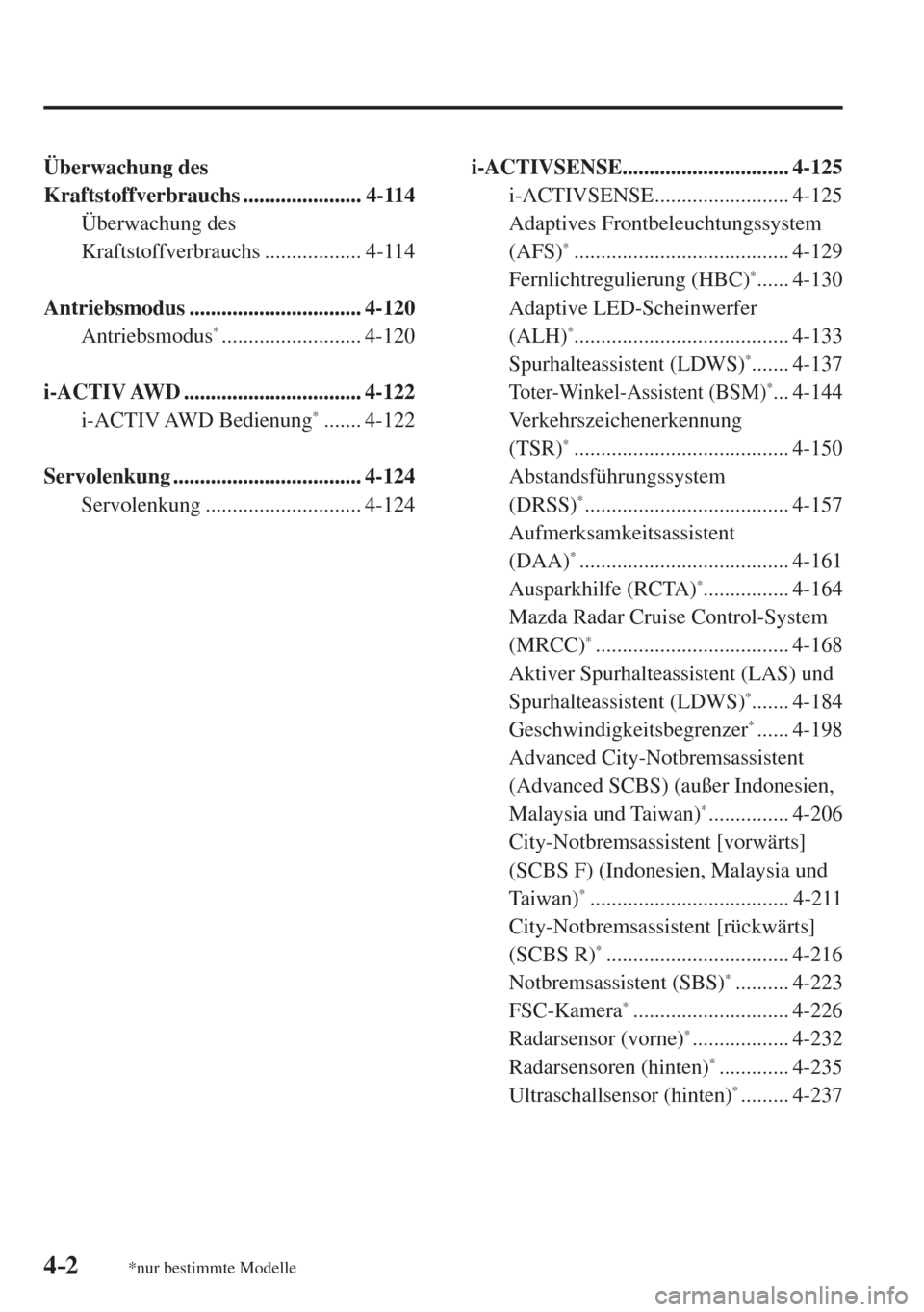 MAZDA MODEL 6 2016  Betriebsanleitung (in German) 4–2
 
*nur bestimmte Modelle
  Überwachung  des 
Kraftstoffverbrauchs ......................  4-114 
  Überwachung  des 
Kraftstoffverbrauchs ..................  4-114 
  
  Antriebsmodus  .......