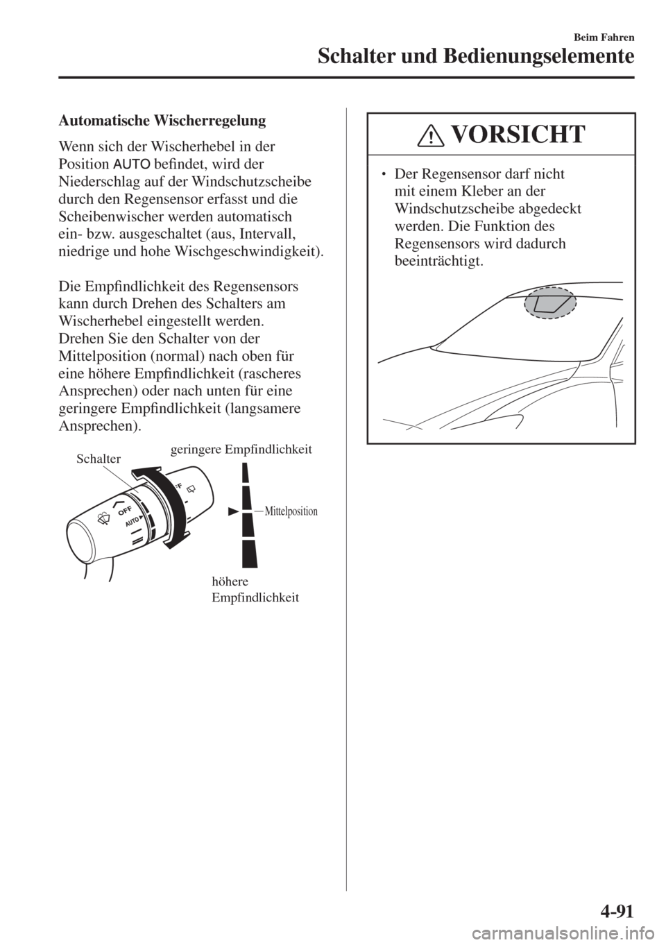 MAZDA MODEL 6 2016  Betriebsanleitung (in German) 4–91
Beim Fahren
Schalter und Bedienungselemente
  Automatische  Wischerregelung
    Wenn  sich  der  Wischerhebel  in  der 
Position  
   be�¿ ndet, wird der 
Niederschlag auf der Windschutzscheib