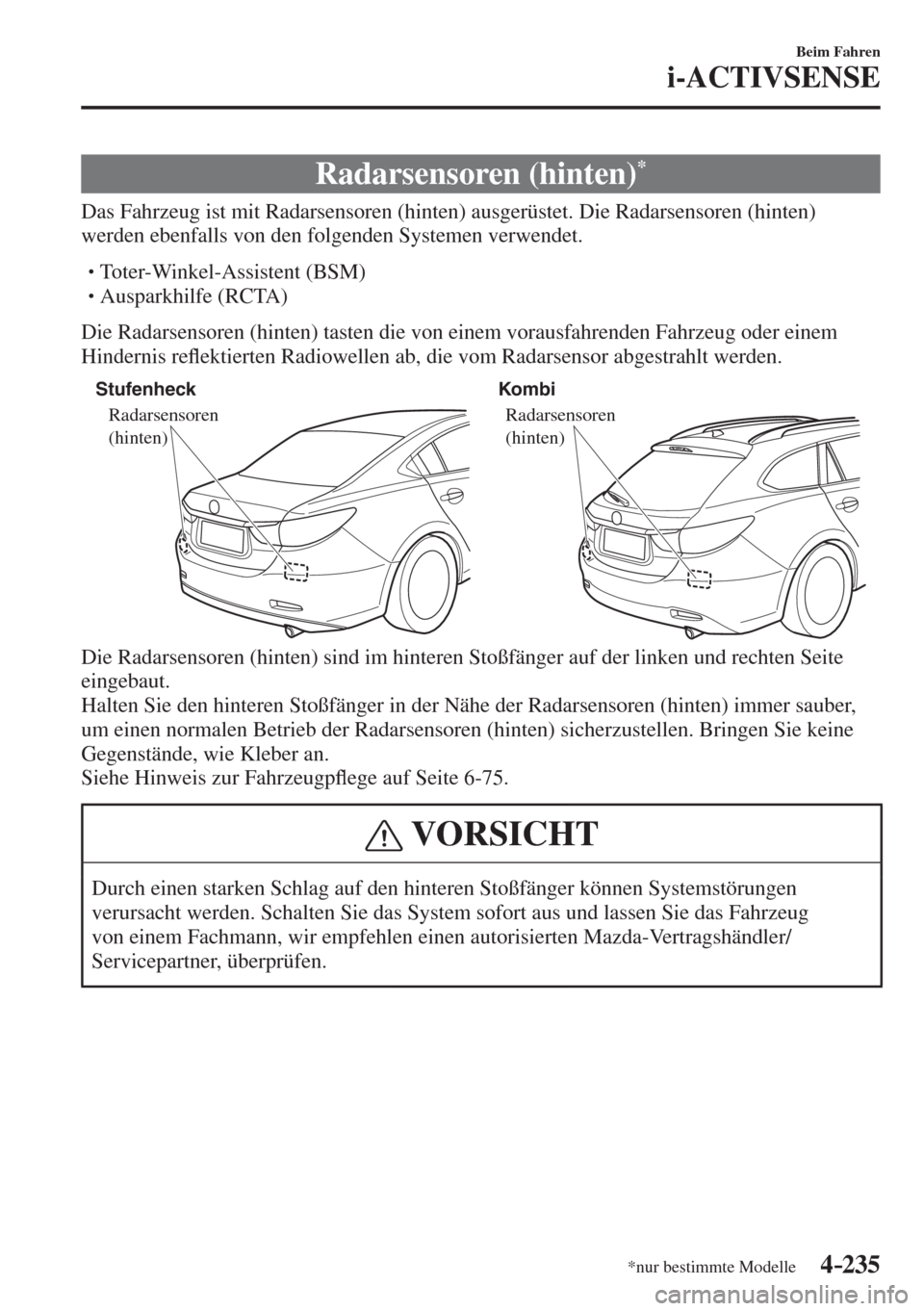 MAZDA MODEL 6 2016  Betriebsanleitung (in German) 4–235
Beim Fahren
i-ACTIVSENSE
*nur bestimmte Modelle
 Radarsensoren  (hinten) * 
              Das  Fahrzeug  ist  mit  Radarsensoren  (hinten)  ausgerüstet.  Die  Radarsensoren  (hinten) 
werden 