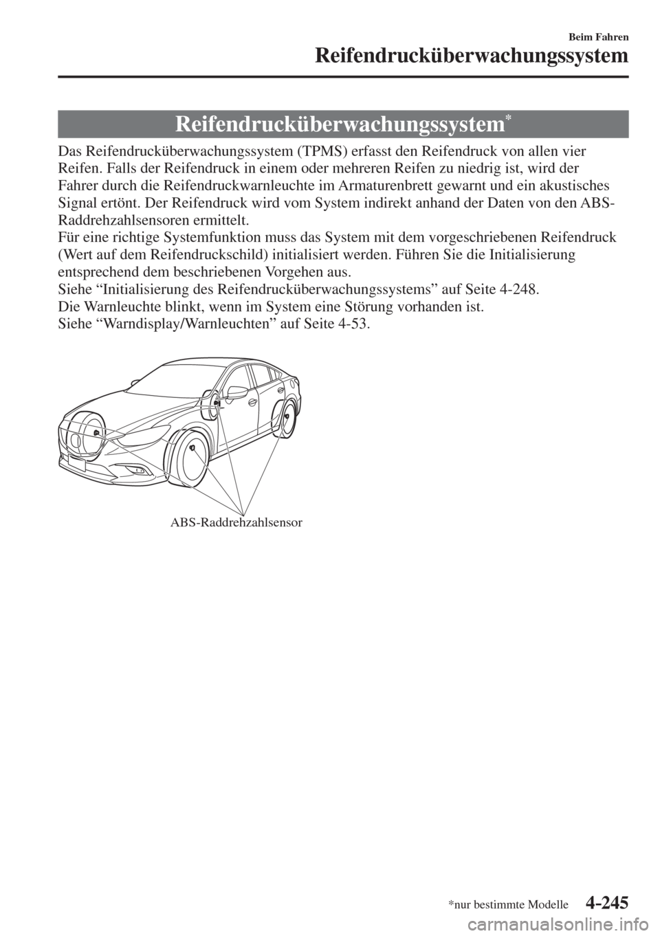 MAZDA MODEL 6 2016  Betriebsanleitung (in German) 4–245
Beim Fahren
Reifendrucküberwachungssystem
*nur bestimmte Modelle
      Reifendrucküberwachungssystem * 
            Das  Reifendrucküberwachungssystem  (TPMS)  erfasst  den  Reifendruck  vo