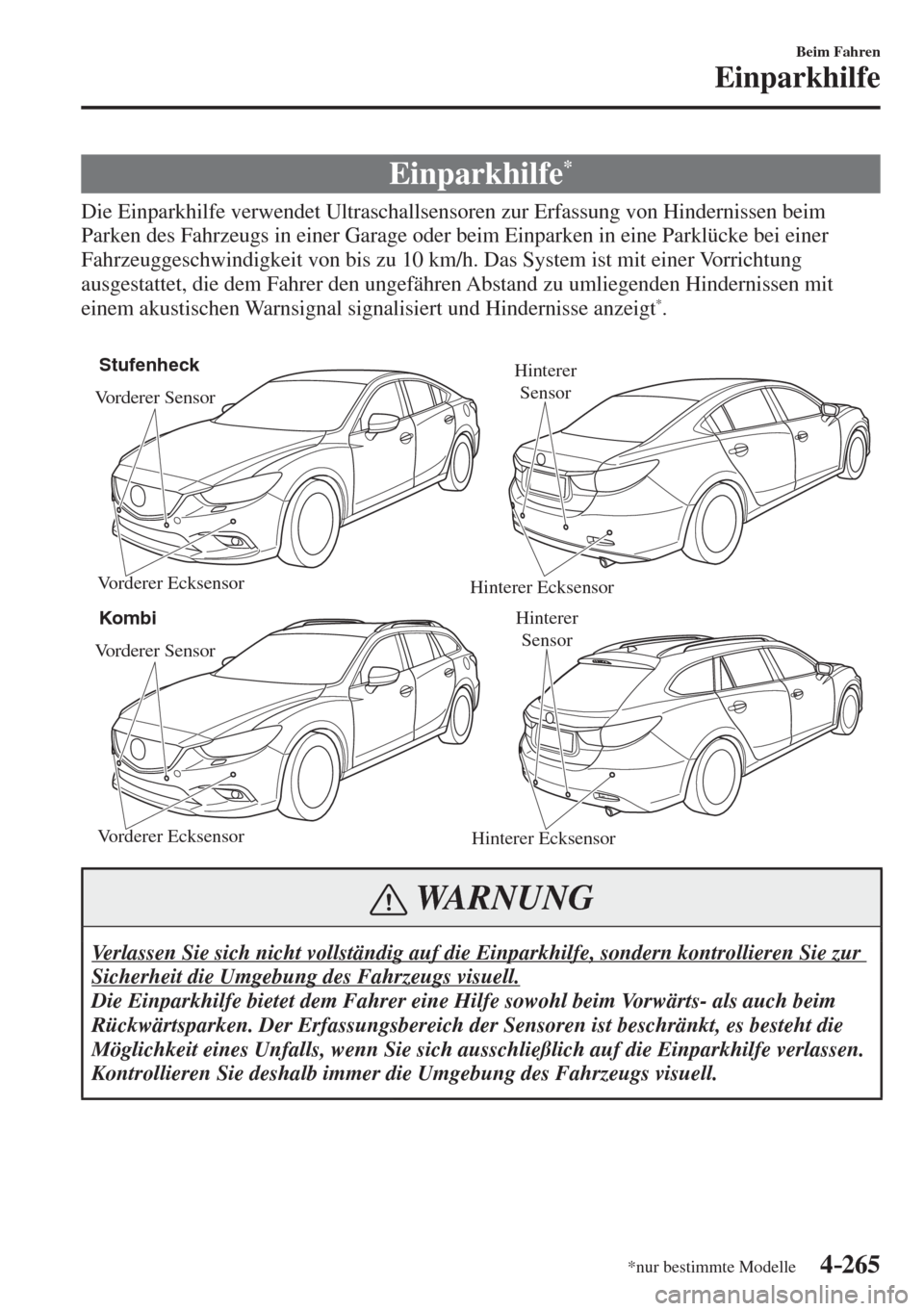 MAZDA MODEL 6 2016  Betriebsanleitung (in German) 4–265
Beim Fahren
Einparkhilfe
*nur bestimmte Modelle
      E i n p a r k h i l f e  * 
            Die  Einparkhilfe  verwendet  Ultraschallsensoren  zur  Erfassung  von  Hindernissen  beim 
Parken