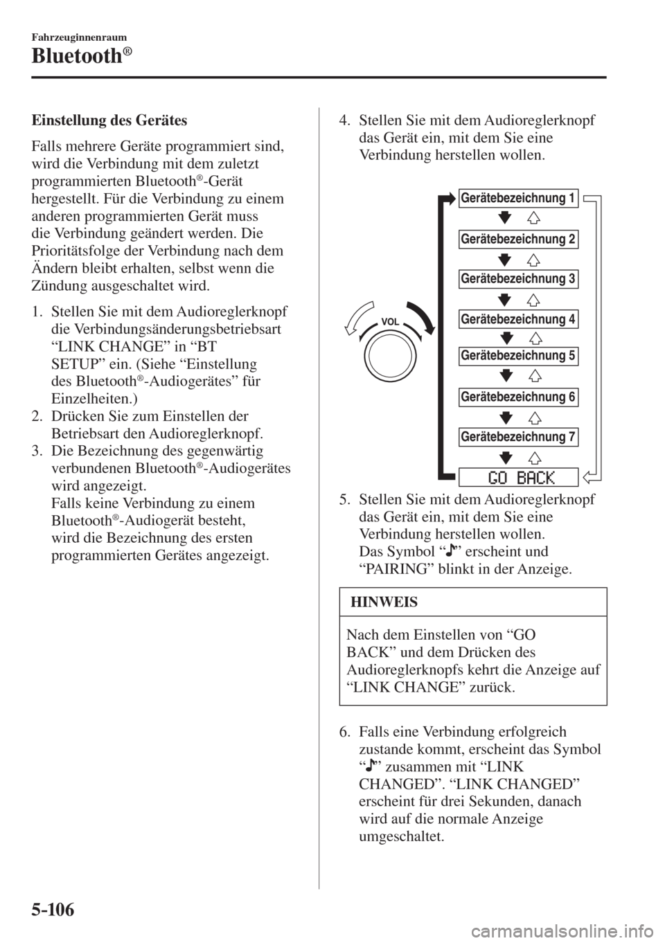 MAZDA MODEL 6 2016  Betriebsanleitung (in German) 5–106
Fahrzeuginnenraum
Bluetooth®
    Einstellung  des  Gerätes
    Falls  mehrere  Geräte  programmiert  sind, 
wird die Verbindung mit dem zuletzt 
programmierten Bluetooth 
® -Gerät 
herges