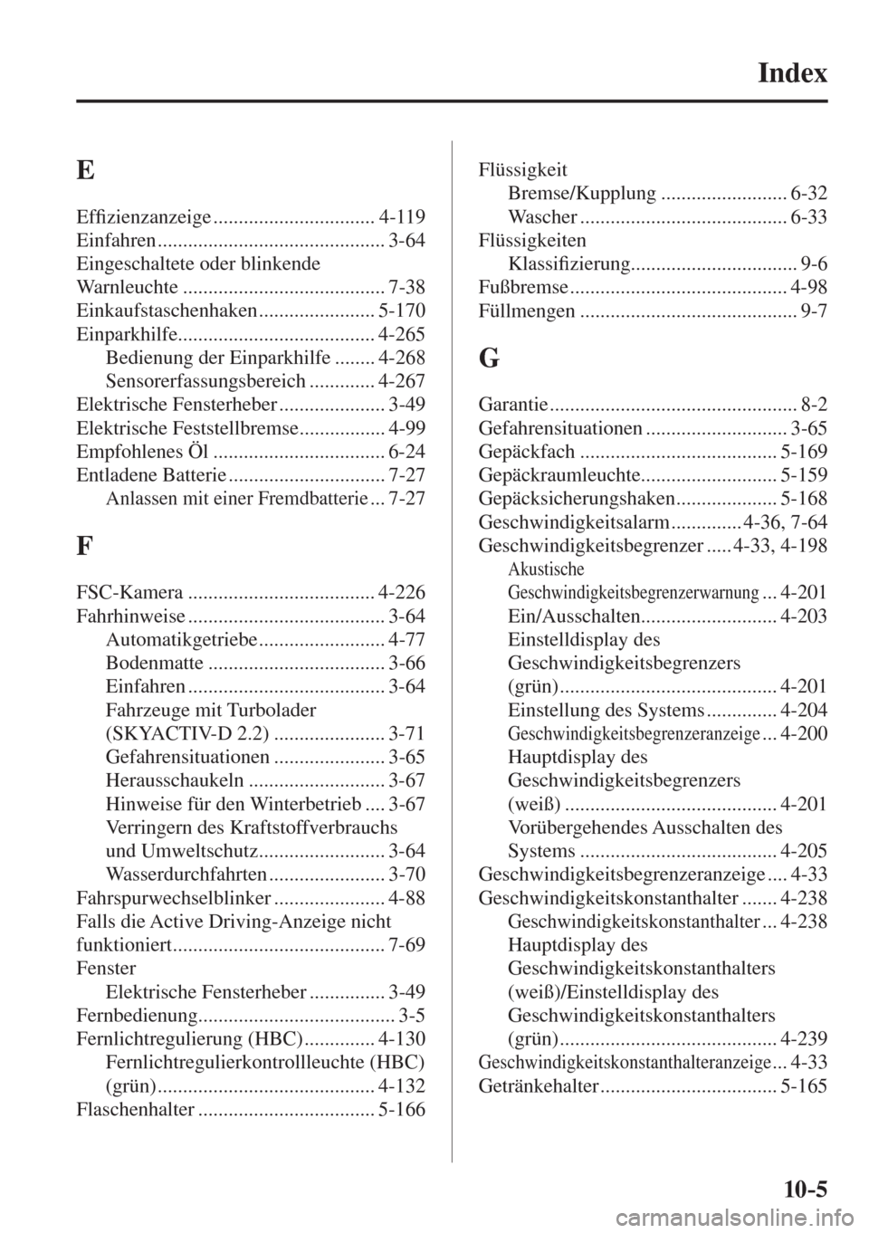 MAZDA MODEL 6 2016  Betriebsanleitung (in German) 10–5
Index 
 E 
 Ef�¿ zienzanzeige ................................ 4-119 
 Einfahren  ............................................. 3-64 
 Eingeschaltete oder blinkende 
Warnleuchte ..............