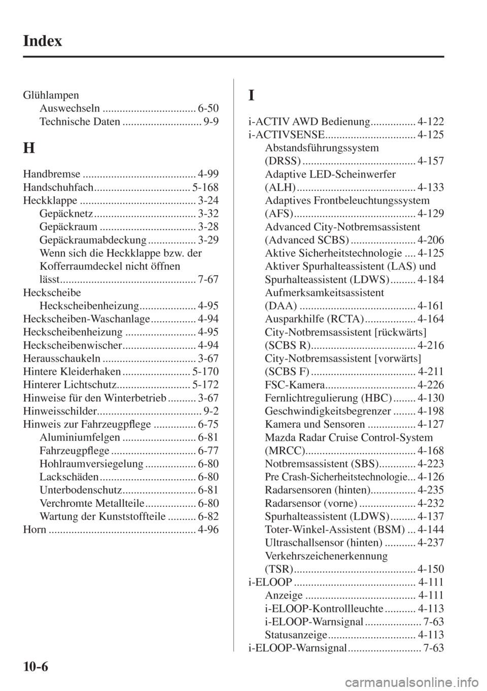 MAZDA MODEL 6 2016  Betriebsanleitung (in German) 10–6
 Index
 Glühlampen 
  Auswechseln ................................. 6-50 
  Technische Daten ............................ 9-9 
 H 
 Handbremse  ........................................ 4-99 
 