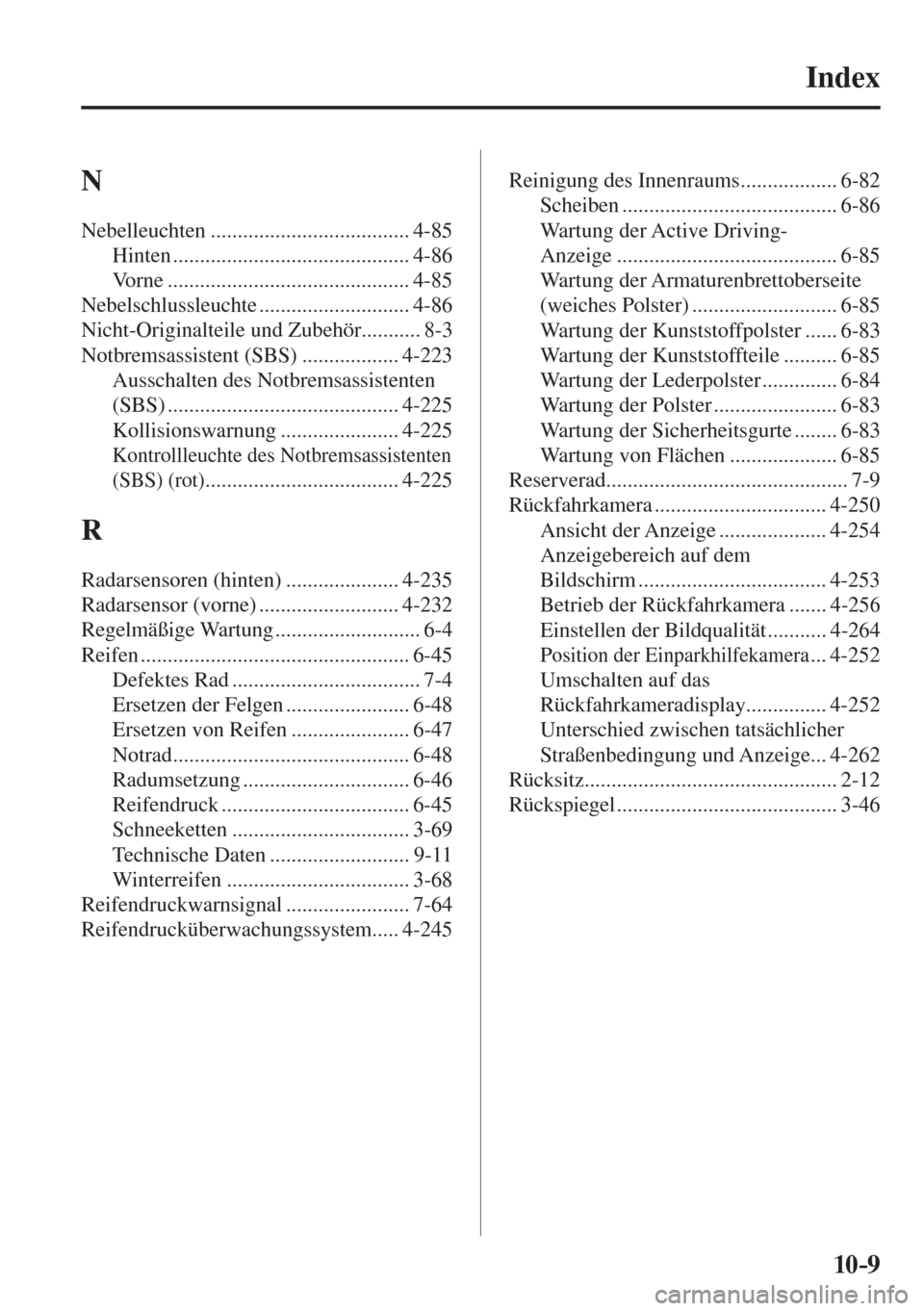 MAZDA MODEL 6 2016  Betriebsanleitung (in German) 10–9
Index 
 N 
 Nebelleuchten  ..................................... 4-85 
 Hinten  ............................................ 4-86 
 Vorne  ............................................. 4-85 
 N