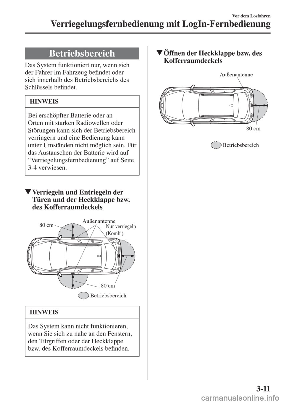 MAZDA MODEL 6 2016  Betriebsanleitung (in German) 3–11
Vor dem Losfahren
Verriegelungsfernbedienung mit LogIn-Fernbedienung
 Betriebsbereich
   
 
   
 
 
 
 
   
 
Das System funktioniert nur, wenn sich 
der Fahrer im Fahrzeug be�¿ ndet oder 
sic