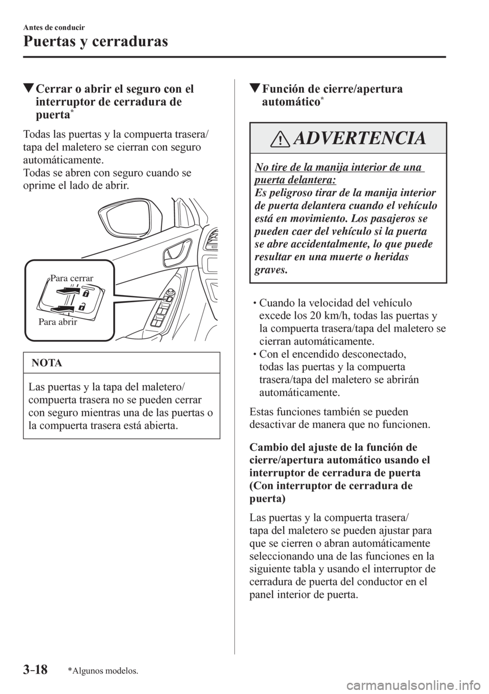 MAZDA MODEL 6 2016  Manual del propietario (in Spanish) 3–18
Antes de conducir
Puertas y cerraduras
*Algunos modelos.
 Cerrar o abrir el seguro con el 
interruptor de cerradura de 
puerta
*
    T o d a s   l a s   p u e r t a s   y   l a   c o m p u e r 