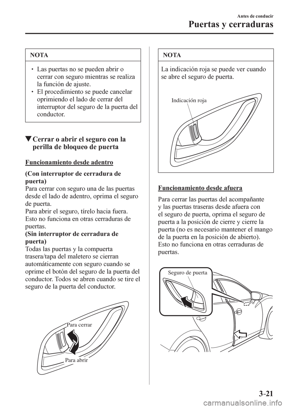 MAZDA MODEL 6 2016  Manual del propietario (in Spanish) 3–21
Antes de conducir
Puertas y cerraduras
 NOTA
        Las puertas no se pueden abrir o 
cerrar con seguro mientras se realiza 
la función de ajuste. 
        El procedimiento se puede can