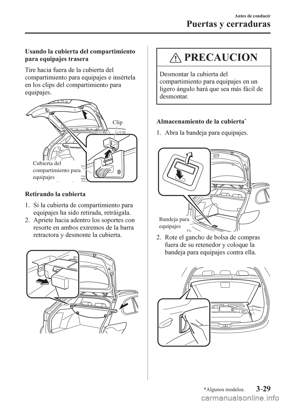 MAZDA MODEL 6 2016  Manual del propietario (in Spanish) 3–29
Antes de conducir
Puertas y cerraduras
*Algunos modelos.
  Usando la cubierta del compartimiento 
para equipajes trasera
    T i r e   hacia fuera de la cubierta del 
compartimiento para equipa