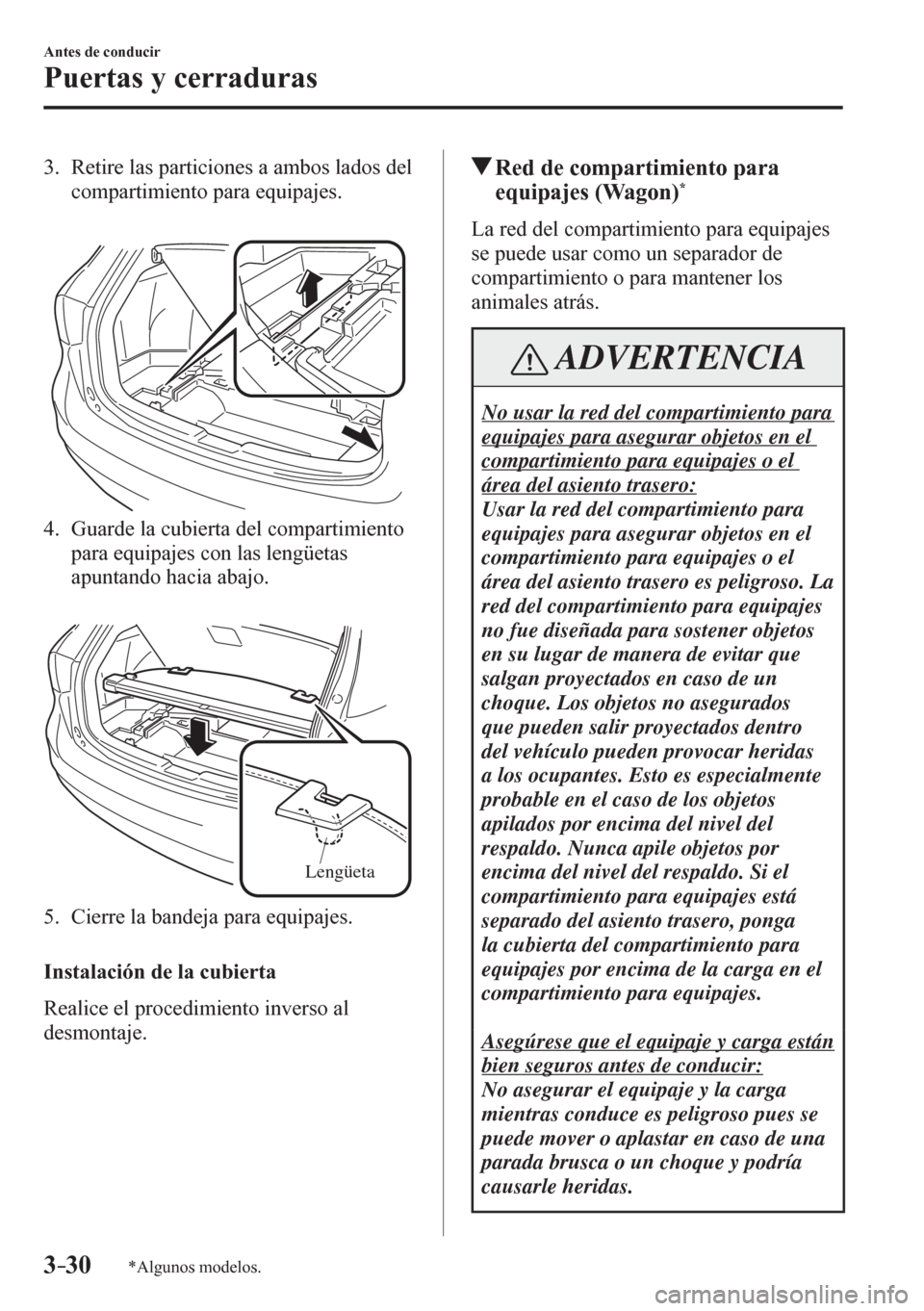 MAZDA MODEL 6 2016  Manual del propietario (in Spanish) 3–30
Antes de conducir
Puertas y cerraduras
*Algunos modelos.
   3.   Retire las particiones a ambos lados del 
compartimiento para equipajes.
   4.   Guarde la cubierta del compartimiento 
para equ