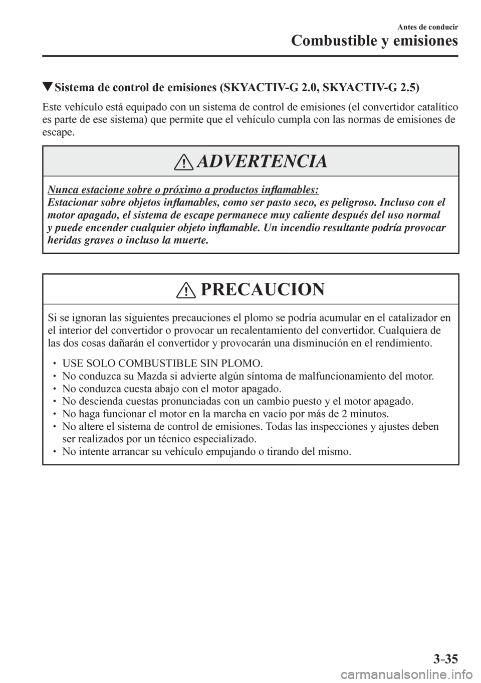 MAZDA MODEL 6 2016  Manual del propietario (in Spanish) 3–35
Antes de conducir
Combustible y emisiones
 Sistema de control de emisiones (SKYACTIV-G 2.0, SKYACTIV-G 2.5)
            E s t e   v e h í c u l o   e s t á   e q u i p a d o   c o n   u n   s