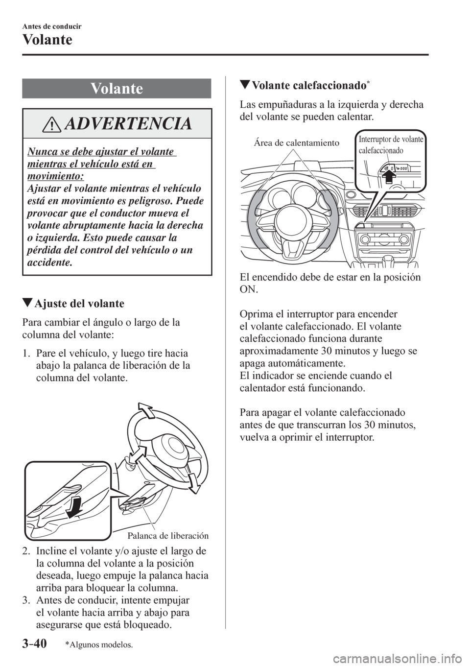 MAZDA MODEL 6 2016  Manual del propietario (in Spanish) 3–40
Antes de conducir
Vo l a n t e
*Algunos modelos.
      V o l a n t e
 ADVERTENCIA
 Nunca se debe ajustar el volante 
mientras el vehículo está en 
movimiento:
 Ajustar el volante mientras el 