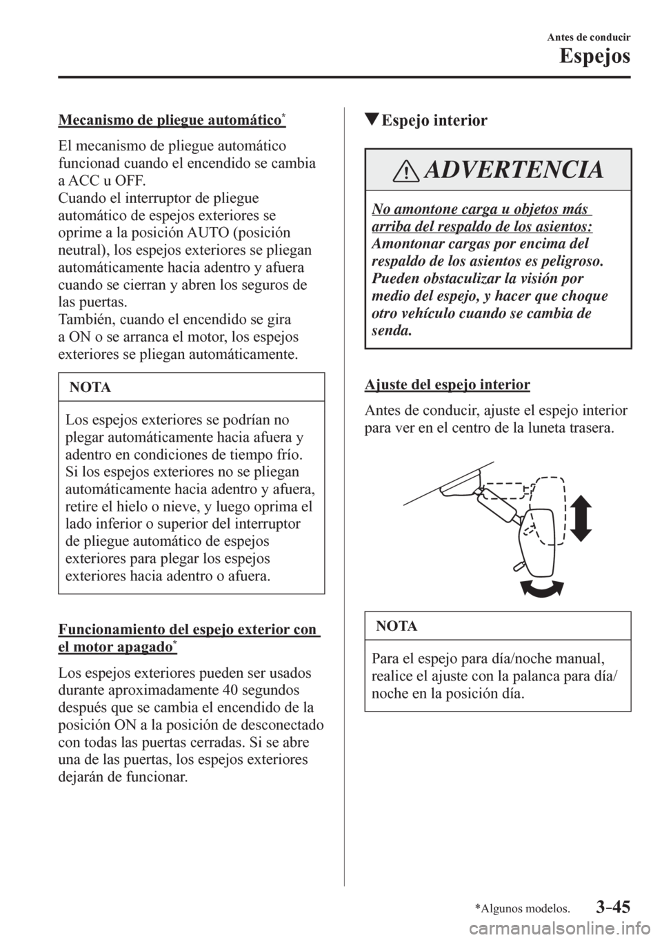 MAZDA MODEL 6 2016  Manual del propietario (in Spanish) 3–45
Antes de conducir
Espejos
*Algunos modelos.
  Mecanismo de pliegue automático *
    E l  mecanismo de pliegue automático 
funcionad cuando el encendido se cambia 
a ACC u OFF.
  Cuando el int