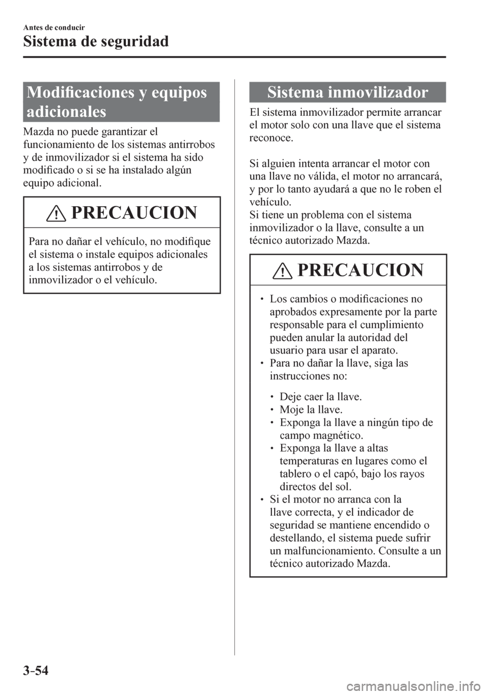 MAZDA MODEL 6 2016  Manual del propietario (in Spanish) 3–54
Antes de conducir
Sistema de seguridad
      M o d i�¿ caciones y equipos 
adicionales
    M a z d a   n o   p u e d e   g a r a ntizar el 
funcionamiento de los sistemas antirrobos 
y de inmo