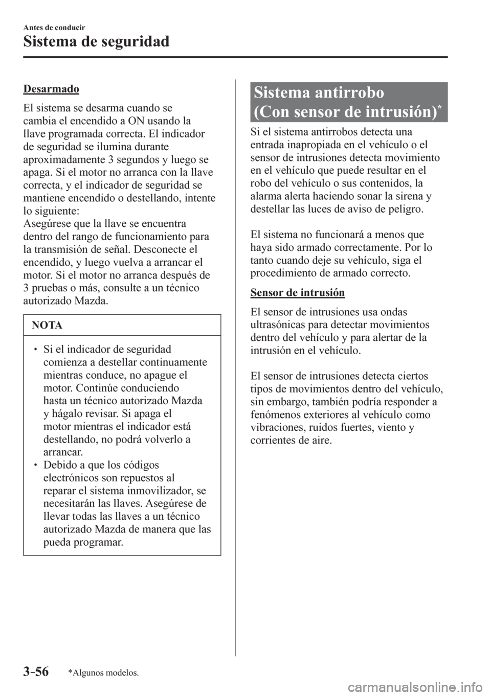 MAZDA MODEL 6 2016 Manual del propietario (in Spanish) 3–56
Antes de conducir
Sistema de seguridad
*Algunos modelos.
Desarmado
E l s i stema se desarma cuando se
cambia el encendido a ON usando la
llave programada correcta. El indicador
de se MAZDA MODEL 6 2016 Manual del propietario (in Spanish) 3–56
Antes de conducir
Sistema de seguridad
*Algunos modelos.
Desarmado
E l s i stema se desarma cuando se
cambia el encendido a ON usando la
llave programada correcta. El indicador
de se