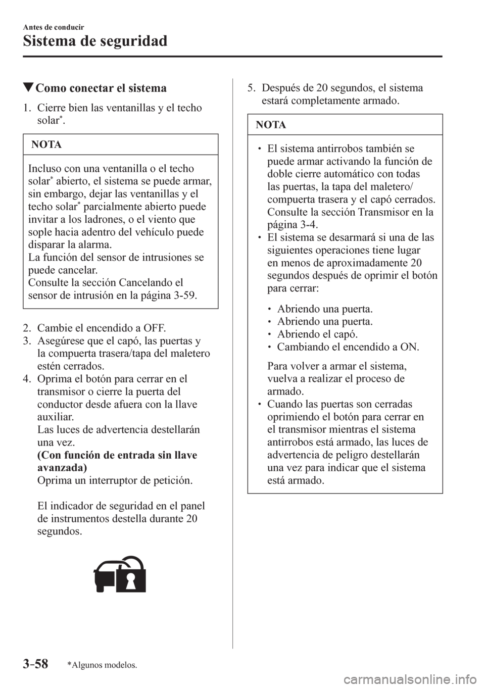 MAZDA MODEL 6 2016 Manual del propietario (in Spanish) 3–58
Antes de conducir
Sistema de seguridad
*Algunos modelos.
Como conectar el sistema
1 . C i e r r e b i e n l a s v e n t a nillas y el techo
solar* .
NOTA
Incluso con una venta MAZDA MODEL 6 2016 Manual del propietario (in Spanish) 3–58
Antes de conducir
Sistema de seguridad
*Algunos modelos.
Como conectar el sistema
1 . C i e r r e b i e n l a s v e n t a nillas y el techo
solar* .
NOTA
Incluso con una venta