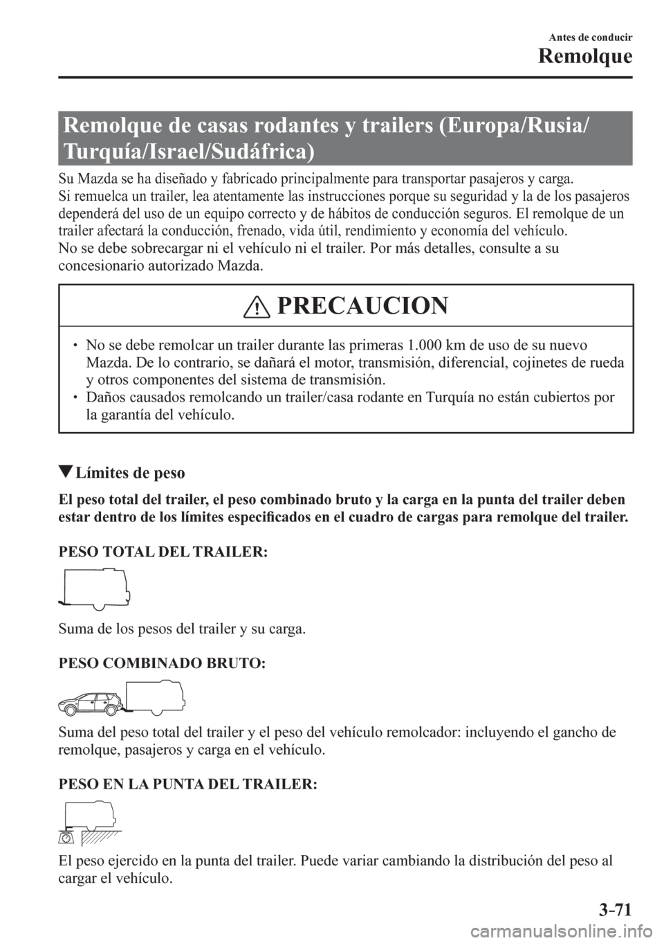MAZDA MODEL 6 2016  Manual del propietario (in Spanish) 3–71
Antes de conducir
Remolque
      R e m o l q u e   d e   c a s a s   r o d a n t e s y trailers (Europa/Rusia/
Turquía/Israel/Sudáfrica)
            S u   M a z d a   s e   h a   d i s e ñ a