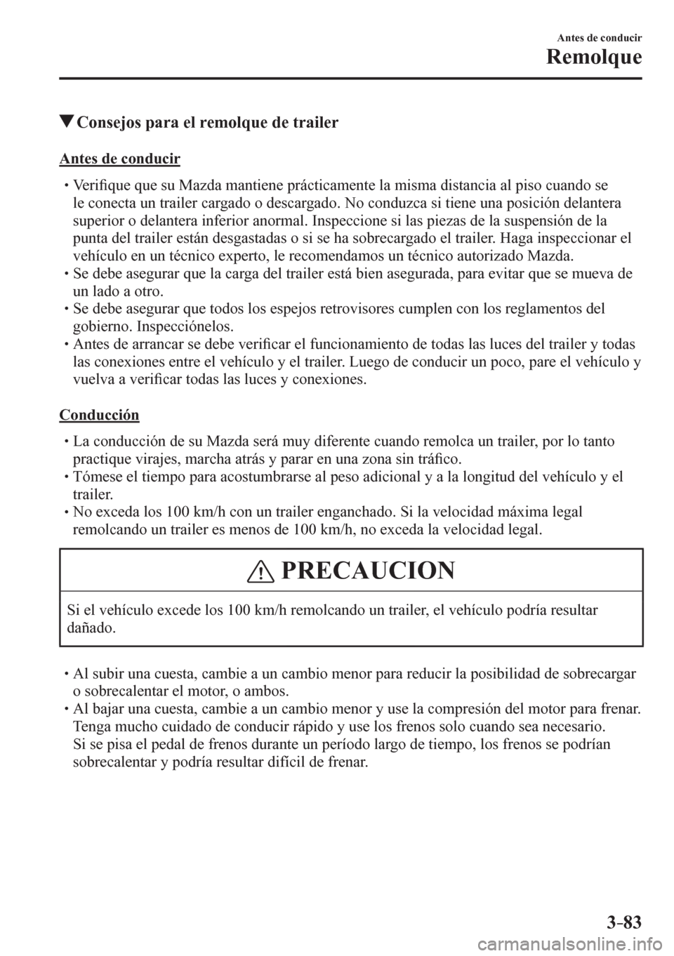 MAZDA MODEL 6 2016  Manual del propietario (in Spanish) 3–83
Antes de conducir
Remolque
 Consejos para el remolque de trailer
    A n t e s   d e   c onducir
�
�
�
�
�
�
� �� Veri�¿ que que su Mazda mantiene prácticamente la misma distancia al 