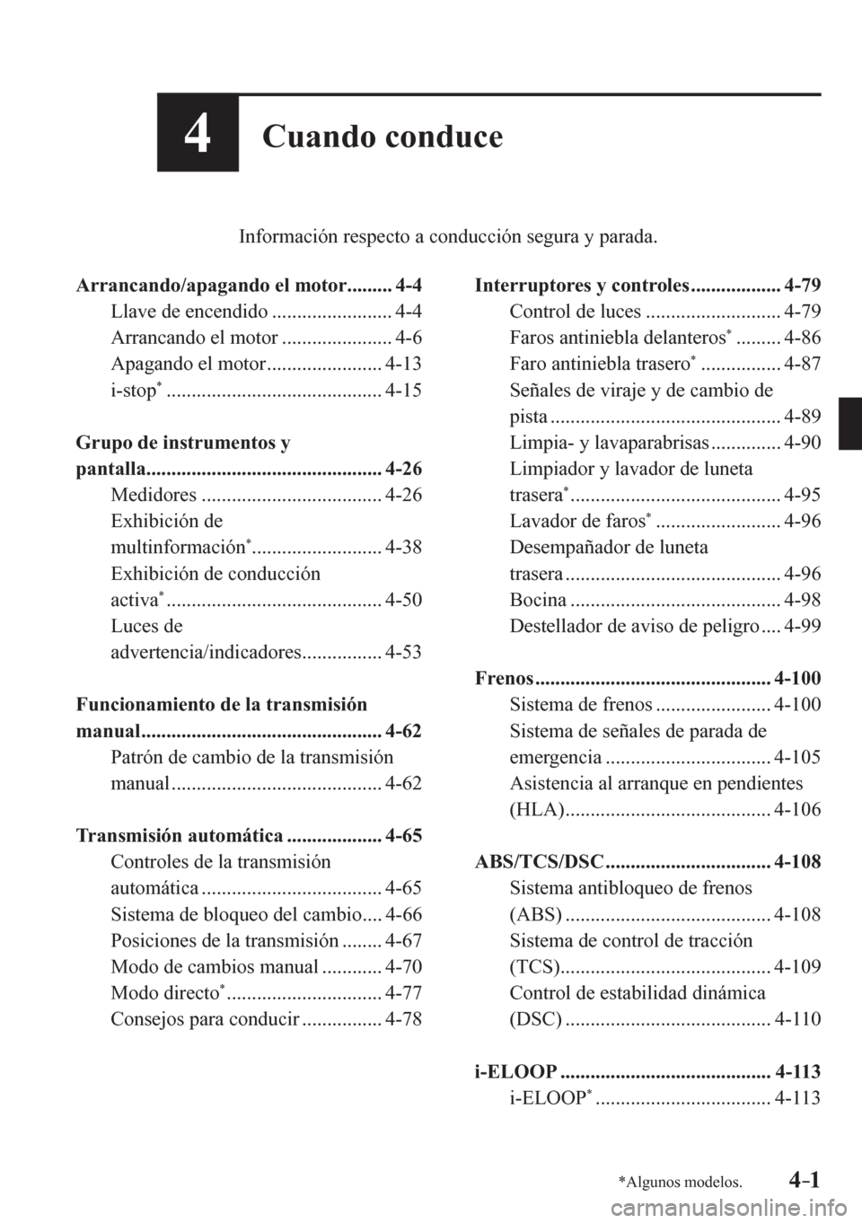 MAZDA MODEL 6 2016  Manual del propietario (in Spanish) 4–1*Algunos modelos.4–1
4Cuando conduce
         Información respecto a conducción segura y parada.
   A r r a n c a n d o / a pagando el motor .........  4-4 
  Llave de encendido .............
