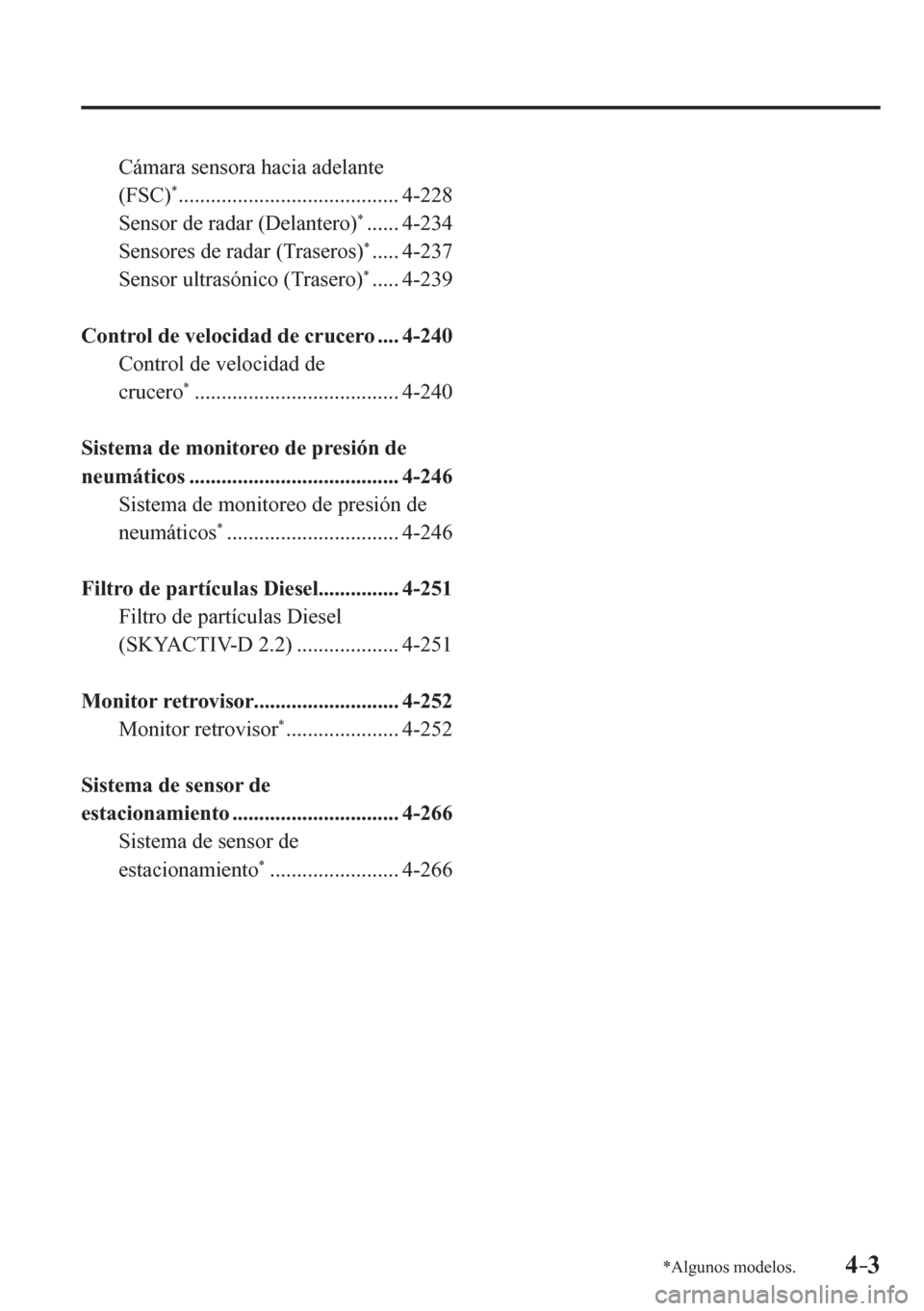 MAZDA MODEL 6 2016  Manual del propietario (in Spanish) 4–3*Algunos modelos.
  Cámara sensora hacia adelante 
(FSC)*  .........................................  4-228 
  Sensor de radar (Delantero) *  ......  4-234 
  Sensores de radar (Traseros) *  ...