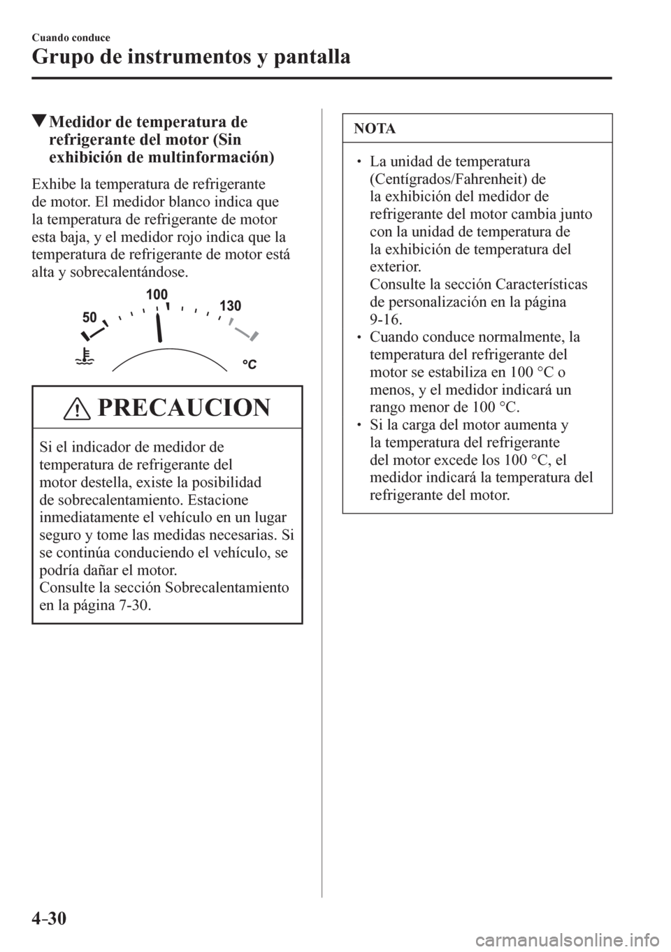 MAZDA MODEL 6 2016  Manual del propietario (in Spanish) 4–30
Cuando conduce
Grupo de instrumentos y pantalla
 Medidor de temperatura de 
refrigerante del motor (Sin 
exhibición de multinformación)
            E x h i b e   l a  temperatura de refrigera