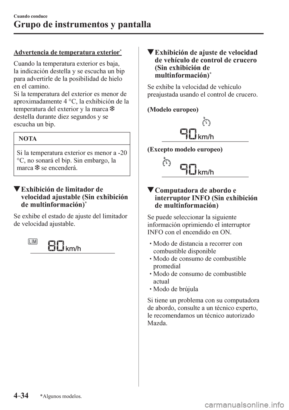 MAZDA MODEL 6 2016 Manual del propietario (in Spanish) 4–34
Cuando conduce
Grupo de instrumentos y pantalla
*Algunos modelos.
Advertencia de temperatura exterior *
C u ando la temperatura exterior es baja,
la indicación destella y se escucha un MAZDA MODEL 6 2016 Manual del propietario (in Spanish) 4–34
Cuando conduce
Grupo de instrumentos y pantalla
*Algunos modelos.
Advertencia de temperatura exterior *
C u ando la temperatura exterior es baja,
la indicación destella y se escucha un