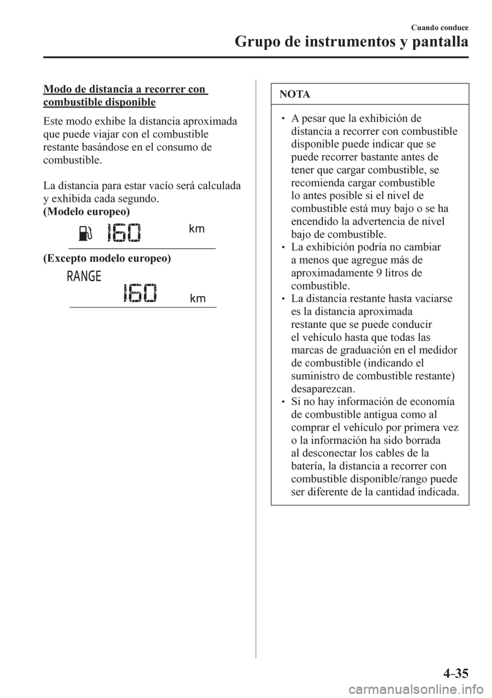 MAZDA MODEL 6 2016 Manual del propietario (in Spanish) 4–35
Cuando conduce
Grupo de instrumentos y pantalla
Modo de distancia a recorrer con
combustible disponible
E s t e modo exhibe la distancia aproximada
que puede viajar con el combustible MAZDA MODEL 6 2016 Manual del propietario (in Spanish) 4–35
Cuando conduce
Grupo de instrumentos y pantalla
Modo de distancia a recorrer con
combustible disponible
E s t e modo exhibe la distancia aproximada
que puede viajar con el combustible