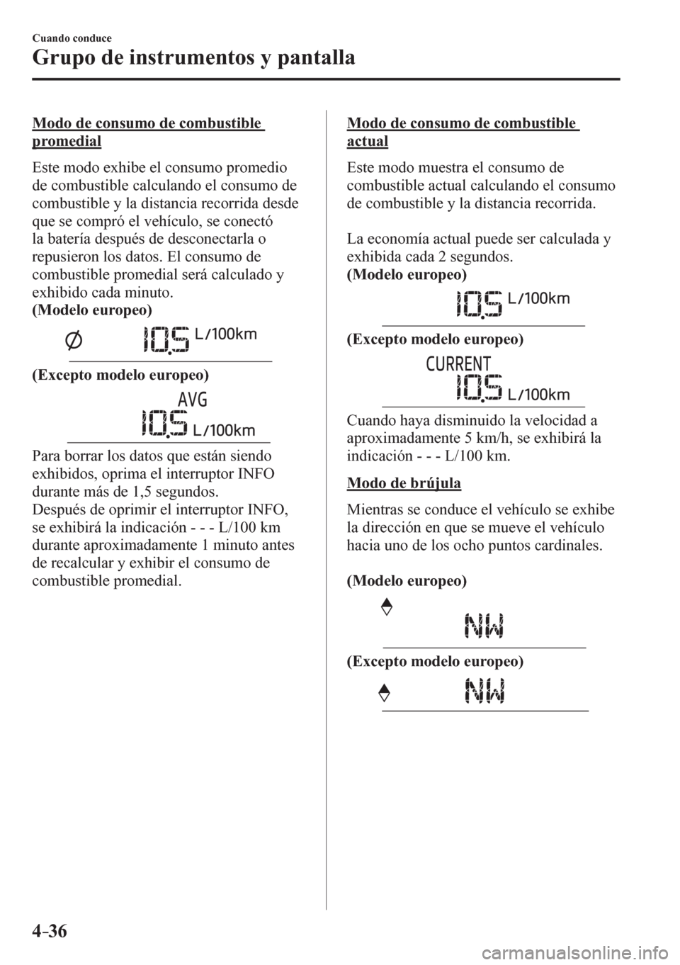 MAZDA MODEL 6 2016 Manual del propietario (in Spanish) 4–36
Cuando conduce
Grupo de instrumentos y pantalla
Modo de consumo de combustible
promedial
E s t e modo exhibe el consumo promedio
de combustible calculando el consumo de
combustible y MAZDA MODEL 6 2016 Manual del propietario (in Spanish) 4–36
Cuando conduce
Grupo de instrumentos y pantalla
Modo de consumo de combustible
promedial
E s t e modo exhibe el consumo promedio
de combustible calculando el consumo de
combustible y