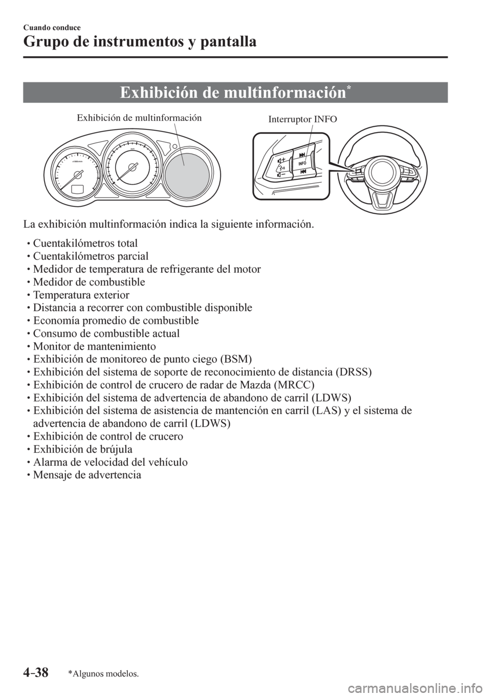 MAZDA MODEL 6 2016 Manual del propietario (in Spanish) 4–38
Cuando conduce
Grupo de instrumentos y pantalla
*Algunos modelos.
Exhibición de multinformación *
Interruptor INFO Exhibición de multinformación
La exhibición multinformación indica la MAZDA MODEL 6 2016 Manual del propietario (in Spanish) 4–38
Cuando conduce
Grupo de instrumentos y pantalla
*Algunos modelos.
Exhibición de multinformación *
Interruptor INFO Exhibición de multinformación
La exhibición multinformación indica la