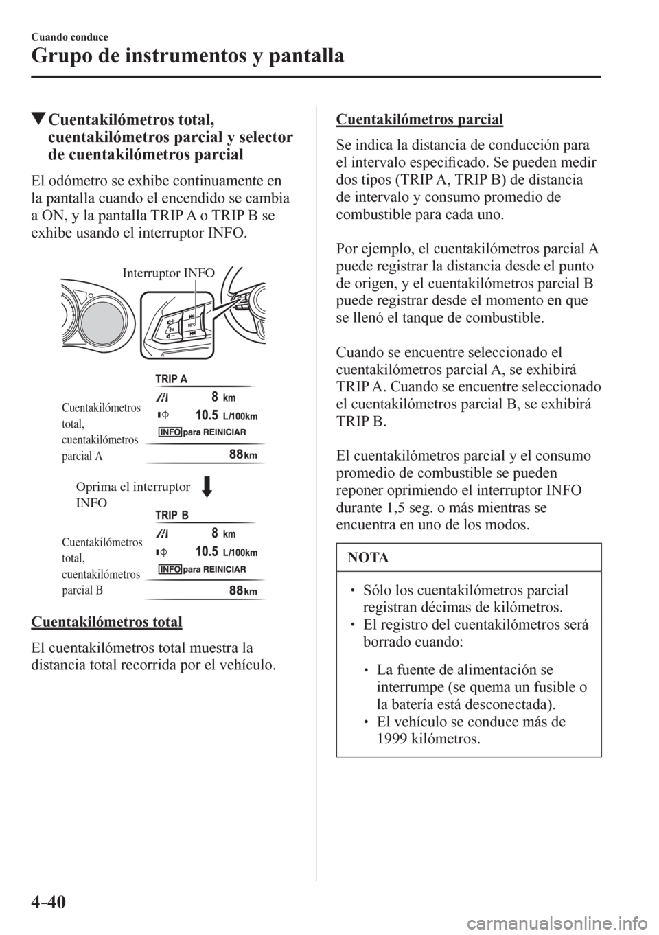 MAZDA MODEL 6 2016  Manual del propietario (in Spanish) 4–40
Cuando conduce
Grupo de instrumentos y pantalla
 Cuentakilómetros total, 
cuentakilómetros parcial y selector 
de cuentakilómetros parcial
                E l  odómetro se exhibe continuame