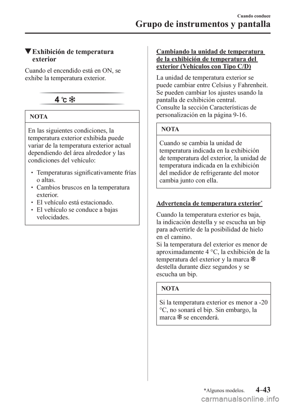 MAZDA MODEL 6 2016  Manual del propietario (in Spanish) 4–43
Cuando conduce
Grupo de instrumentos y pantalla
*Algunos modelos.
 Exhibición de temperatura 
exterior
                C u ando el encendido está en ON, se 
exhibe la temperatura exterior.
 N