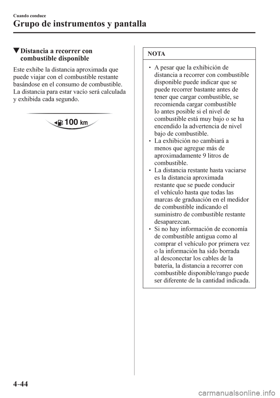 MAZDA MODEL 6 2016  Manual del propietario (in Spanish) 4–44
Cuando conduce
Grupo de instrumentos y pantalla
 Distancia a recorrer con 
combustible disponible
            E s t e   e x h i b e   l a   d i s t a ncia aproximada que 
puede viajar con el co