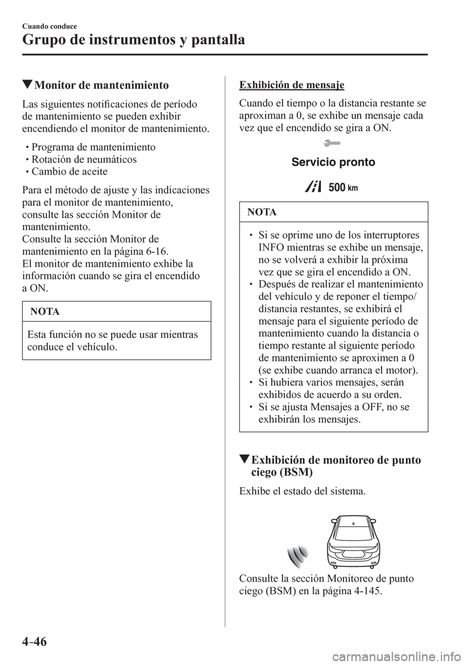 MAZDA MODEL 6 2016  Manual del propietario (in Spanish) 4–46
Cuando conduce
Grupo de instrumentos y pantalla
 Monitor de mantenimiento
            L a s   s i g u i e n t e s noti�¿ caciones de período 
de mantenimiento se pueden exhibir 
encendiendo e