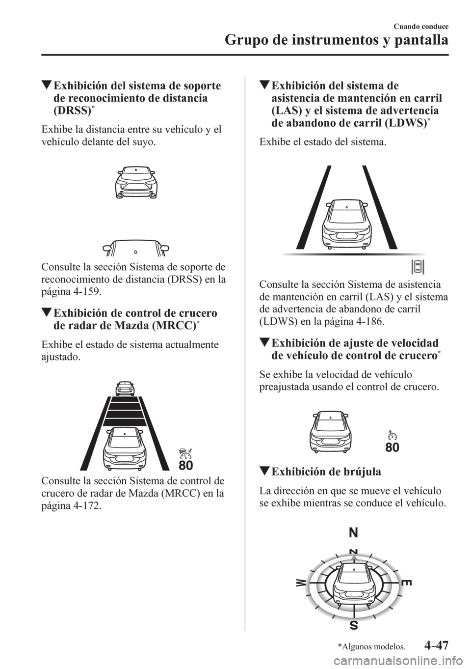 MAZDA MODEL 6 2016  Manual del propietario (in Spanish) 4–47
Cuando conduce
Grupo de instrumentos y pantalla
*Algunos modelos.
 Exhibición del sistema de soporte 
de reconocimiento de distancia 
(DRSS)
*
            E x h i b e   l a   d i s t a ncia en