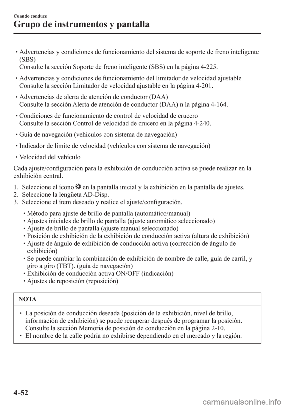 MAZDA MODEL 6 2016  Manual del propietario (in Spanish) 4–52
Cuando conduce
Grupo de instrumentos y pantalla
� �
�
�
� �� Advertencias y condiciones de funcionamiento del sistema de soporte de freno inteligente 
(SBS)
� �  Consulte la sección So