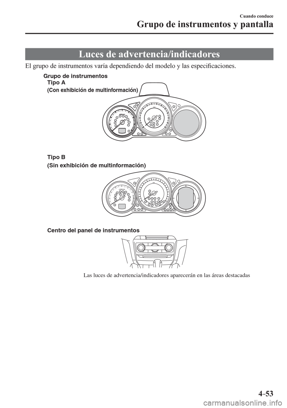 MAZDA MODEL 6 2016  Manual del propietario (in Spanish) 4–53
Cuando conduce
Grupo de instrumentos y pantalla
 Luces de advertencia/indicadores
    E l  <004a00550058005300520003004700480003004c0051005600570055005800500048005100570052005600030059004400550