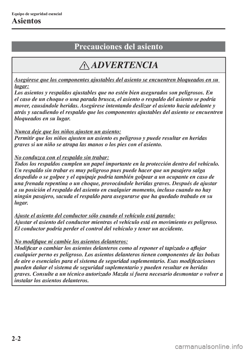 MAZDA MODEL 6 2016 Manual del propietario (in Spanish) 2–2
Equipo de seguridad esencial
Asientos
P r e c a u c i o n e s d e l a s i e n t o
ADVERTENCIA
Asegúrese que los componentes ajustables del asiento se encuentren bloqueados en su
lu MAZDA MODEL 6 2016 Manual del propietario (in Spanish) 2–2
Equipo de seguridad esencial
Asientos
P r e c a u c i o n e s d e l a s i e n t o
ADVERTENCIA
Asegúrese que los componentes ajustables del asiento se encuentren bloqueados en su
lu
